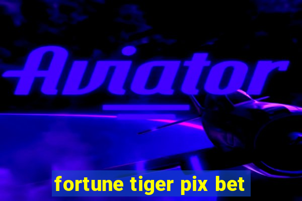 fortune tiger pix bet